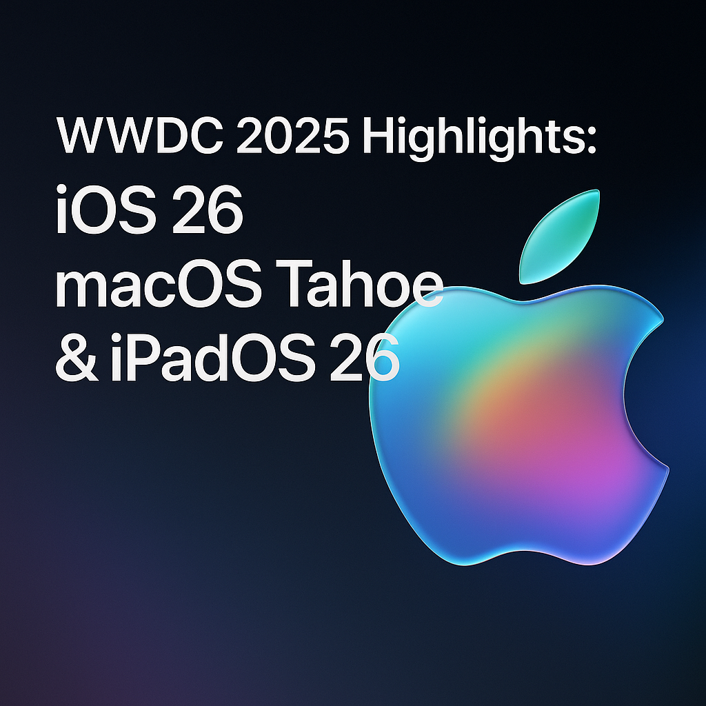 WWDC 2025 Highlights iOS 26, macOS Tahoe & iPadOS 26